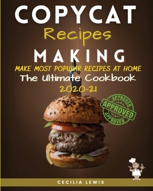 Copycat Recipes Making: Making Most Popular Recipes at Home. The Ultimate Cookbook 2020-21 by Cecilia Lewis