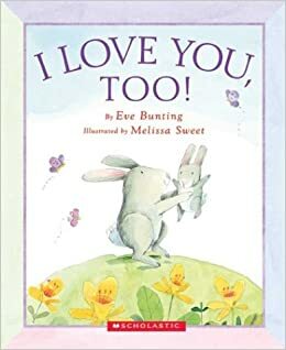 I Love You, Too by Eve Bunting, Melissa Sweet