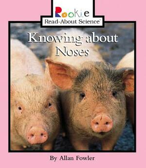 Knowing about Noses by Allan Fowler