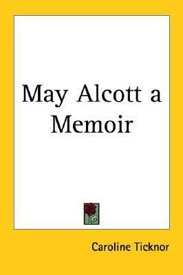 May Alcott a Memoir by Caroline Ticknor