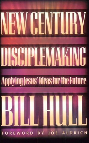 New Century Disciple-Making: Applying Jesus Ideas For The Future by Bill Hull