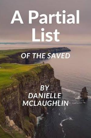 A Partial List of the Saved by Danielle McLaughlin