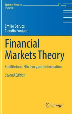 Financial Markets Theory: Equilibrium, Efficiency and Information by Emilio Barucci, Claudio Fontana