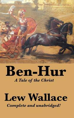 Ben-Hur: A Tale of the Christ, Complete and Unabridged by Lew Wallace