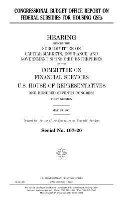 Congressional Budget Office report on federal subsidies for housing GSEs by Committee on Financial Services, United States House of Representatives, United States Congress