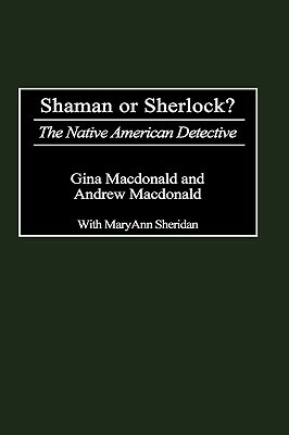 Shaman or Sherlock?: The Native American Detective by Andrew F. MacDonald, Gina MacDonald