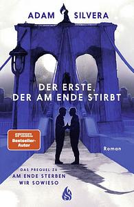 Der Erste, der am Ende stirbt by Adam Silvera