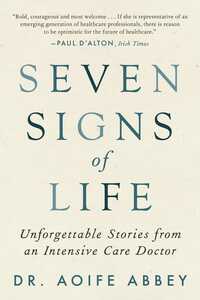 Seven Signs of Life: Unforgettable Stories from an Intensive Care Doctor by Aoife Abbey