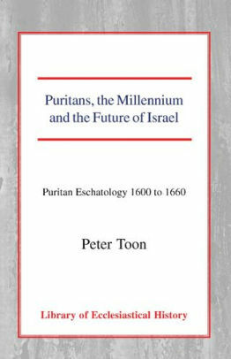 Puritans, the Millennium and the Future of Israel by ed., Peter Toon