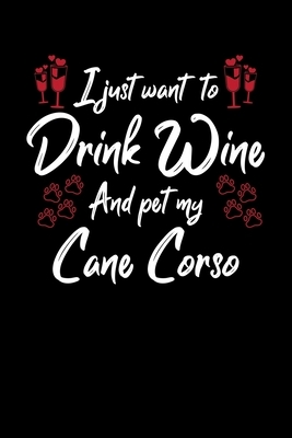 I Just Wanna Drink Wine And Pet My Cane Corso by Hopeful Designs