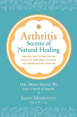 Arthritis: Secrets of Natural Healing by Mao Shing Ni, Jason Moskovitz