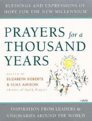 Prayers for a Thousand Years: Blessings and Expressions of Hope for the New Millennium by Elizabeth Roberts, Elias Amidon