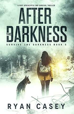 After the Darkness: A Post Apocalyptic EMP Survival Thriller (Survive the Darkness Book 5) by Ryan Casey