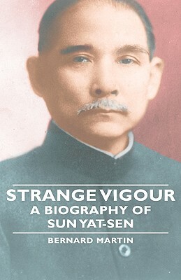 Strange Vigour - A Biography of Sun Yat-Sen by Bernard Martin
