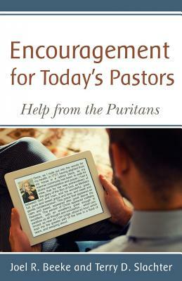 Encouragement for Today's Pastors: Help from the Puritans by Joel R. Beeke, Terry D. Slachter