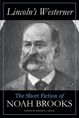 Lincoln's Westerner: The Short Fiction of Noah Brooks (Annotated) by Noah Brooks