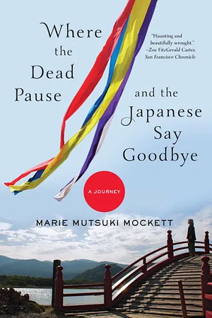 Where the Dead Pause and the Japanese Say Goodbye: A Journey by Marie Mutsuki Mockett