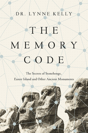 The Memory Code: The Secrets of Stonehenge, Easter Island and Other Ancient Monuments by Lynne Kelly