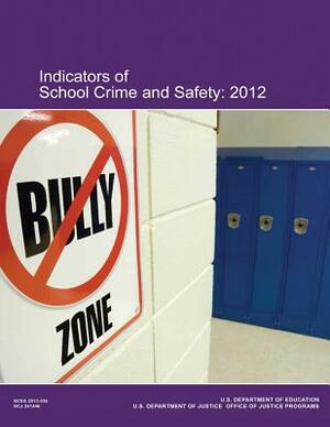 Indicators of School Crime and Safety: 2012 by U. S. Depart Office of Justice Programs, U. S. Department of Education