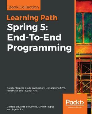 Spring 5: End-to-End Programming by Rajesh R. V., Claudio Eduardo de Oliveira, Dinesh Rajput