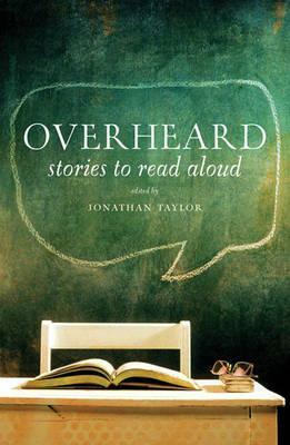 Overheard: Stories to Read Aloud. Edited by Jonathan Taylor by Jonathan Taylor