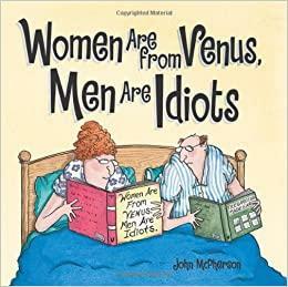 Women Are from Venus, Men Are Idiots by John McPherson