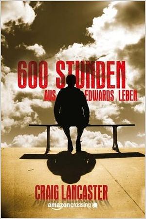 600 Stunden aus Edwards Leben by Craig Lancaster