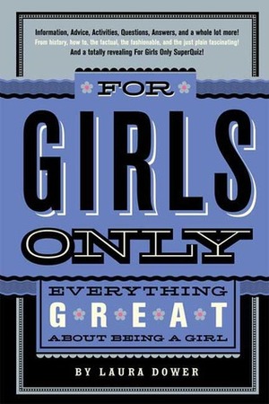 For Girls Only: Everything Great About Being a Girl by Laura Dower, Headcase Design