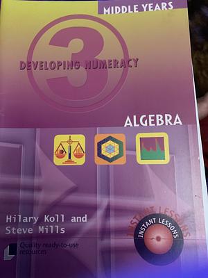 Developing Numeracy: Algebra, Book 3 by Steve Mills, Hilary Koll