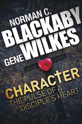 Character: The Pulse of a Disciple's Heart by Norman Blackaby, Gene Wilkes