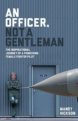 An Officer, Not a Gentleman: The Inspirational Journey of a Pioneering Female Fighter Pilot by Mandy Hickson