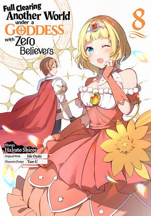 Full Clearing Another World Under a Goddess with Zero Believers (Manga) Volume 8 by Isle Osaki