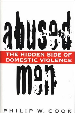 Abused Men: The Hidden Side of Domestic Violence by Philip W. Cook