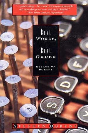 Best Words, Best Order: Essays on Poetry by Stephen Dobyns