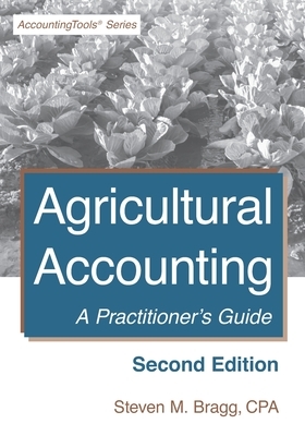 Agricultural Accounting: Second Edition: A Practitioner's Guide by Steven M. Bragg