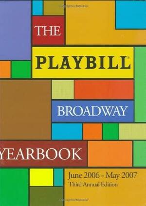 The Playbill Broadway Yearbook: June 2006 - May 2007: Third Annual Edition by Robert Viagas