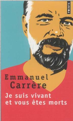 Je suis vivant et vous êtes morts by Emmanuel Carrère
