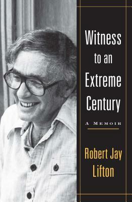 Witness to an Extreme Century by Robert Jay Lifton