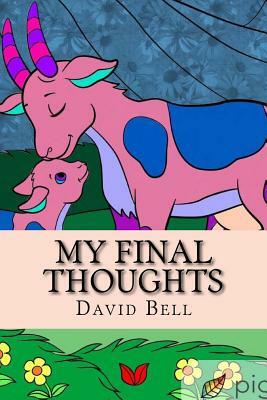 My Final Thoughts by Tony D. Bell, David Bell