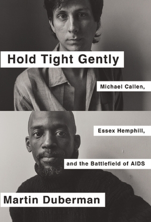 Hold Tight Gently: Michael Callen, Essex Hemphill, and the Battlefield of AIDS by Martin Duberman