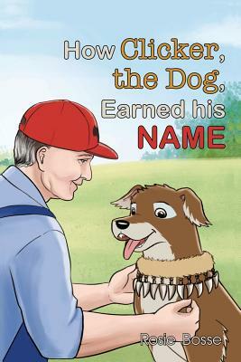 How Clicker, the Dog, Earned His Name by Rosie Bosse