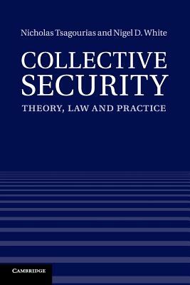 Collective Security: Theory, Law and Practice by Nigel D. White, Nicholas Tsagourias