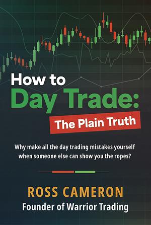 How to Day Trade: The Plain Truth by Ross Cameron