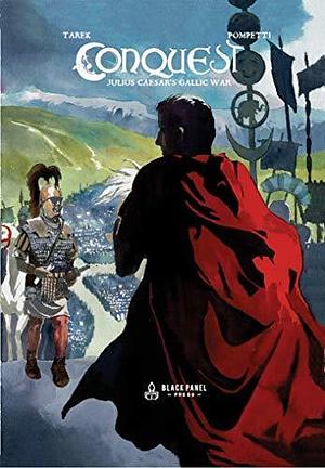 Conquest: Julius Caesar's Gallic War: A Historical Memoir & Graphic Novel by Vincent Pompetti, Tarek Ben Yakhlef