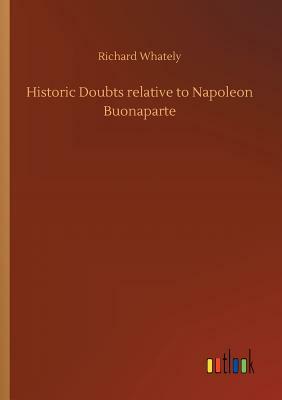 Historic Doubts Relative to Napoleon Buonaparte by Richard Whately