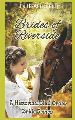 Brides Of Riverside: A Historical Mail Order Bride Series by Faith-Ann Smith