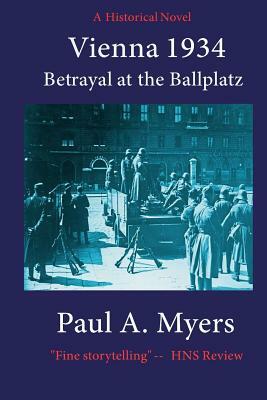 Vienna 1934: Betrayal at the Ballplatz by Paul A. Myers