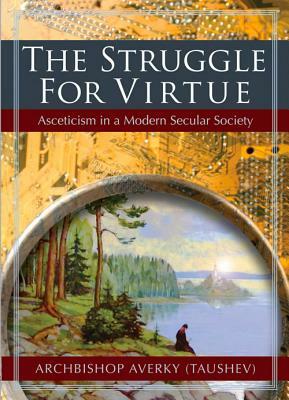 The Struggle for Virtue: Asceticism in a Modern Secular Society by Averky Taushev