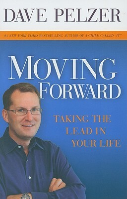 Moving Forward: Taking the Lead in Your Life by Dave Pelzer