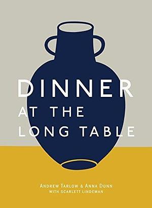Dinner at the Long Table: A Cookbook by Andrew Tarlow, Andrew Tarlow, Anna Dunn